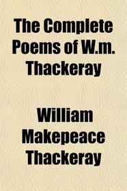 The Complete Poems of W.m. Thackeray