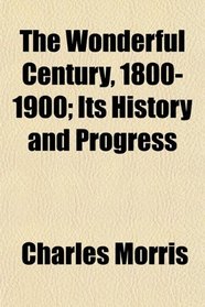The Wonderful Century, 1800-1900; Its History and Progress