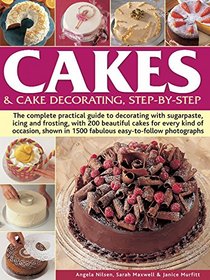Cakes & Cake Decorating Step-by-Step: The Complete Practical Guide To Decorating With Sugarpaste, Icing And Frosting, With 200 Beautiful Cakes For ... In 1200 Fabulous Easy-To-Follow Photographs