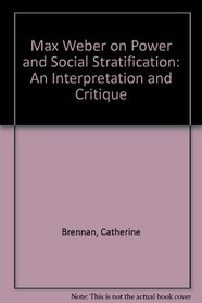 Max Weber on Power & Social Stratification: An Interpretation & Critique