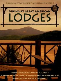 Dining at Great American Lodges: Recipes From Legendary Lodges, National Park Lore, Landscape Art, Music by the Big Sky Ensemble