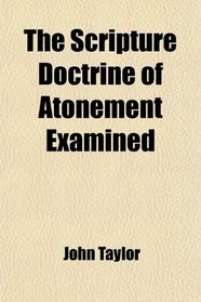 The Scripture Doctrine of Atonement Examined
