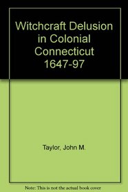 Witchcraft Delusion in Colonial Connecticut 1647-97