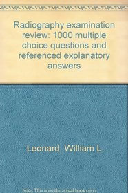 Radiography examination review: 1000 multiple choice questions and referenced explanatory answers