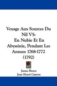 Voyage Aux Sources Du Nil V5: En Nubie Et En Abyssinie, Pendant Les Annees 1768-1772 (1792) (French Edition)