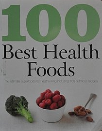 100 Best Health Foods: The Ultimate Superfoods for Healthy Living