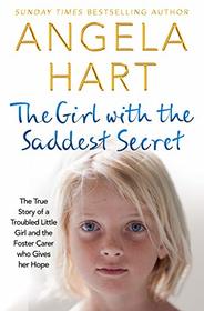 The Girl with the Saddest Secret: The True Story of a Troubled Little Girl and the Foster Carer who Gives her Hope (8) (Angela Hart)
