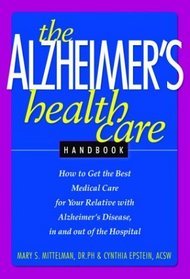 The Alzheimer's Health Care Handbook: How to Get the Best Medical Care for Your Relative with Alzheimer's Disease, in and out of the Hospital