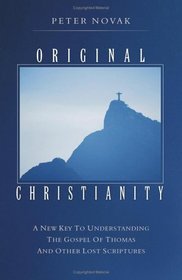 Original Christianity: A New Key To Understanding The Gospel of Thomas And Other Lost Scriptures
