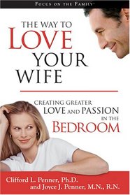 The Way to Love Your Wife: Creating Greater Love & Passion in the Bedroom (Focus on the Family Books)