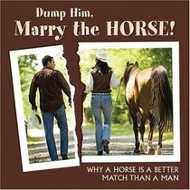 Dump Him, Marry the Horse: Why a Horse is a Better Match Than a Man