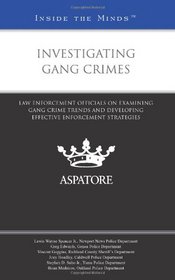 Investigating Gang Crimes: Law Enforcement Officials on Examining Gang Crime Trends and Developing Effective Enforcement Strategies (Inside the Minds)