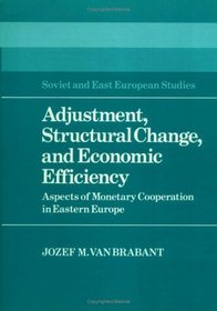 Adjustment, Structural Change, and Economic Efficiency: Aspects of Monetary Cooperation in Eastern Europe (Cambridge Russian, Soviet and Post-Soviet Studies)