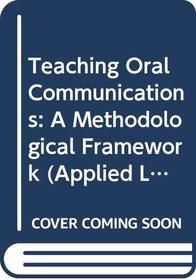 Teaching Oral Communications: A Methodological Framework (Applied Language Studies)