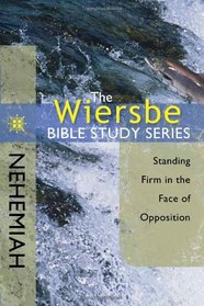 The Wiersbe Bible Study Series: Nehemiah: Standing Firm in the Face of Opposition