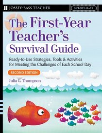 First Year Teacher's Survival Guide: Ready-To-Use Strategies, Tools & Activities For Meeting The Challenges Of Each School Day