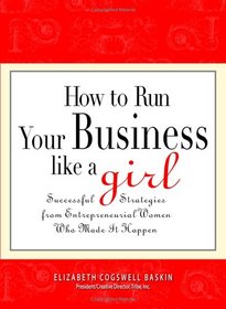 How to Run Your Business Like a Girl: Successful Strategies from Entrepreneurial Women Who Made It Happen