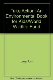 Take Action: An Environmental Book for Kids/World Wildlife Fund
