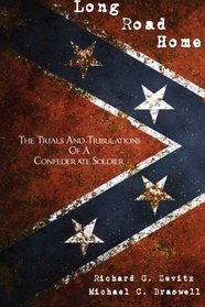 Long Road Home: The Trials and Tribulations of a Confederate Soldier (Volume 1)