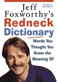 Jeff Foxworthy's Redneck Dictionary : Words You Thought You Knew the Meaning Of