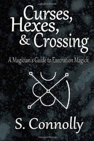 Curses, Hexes & Crossing: A Magician's Guide to Execration Magick