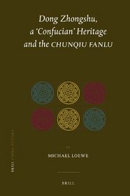 Dong Zhongshu, a Confucian Heritage and the <i>Chunqiu fanlu</i> (China Studies)