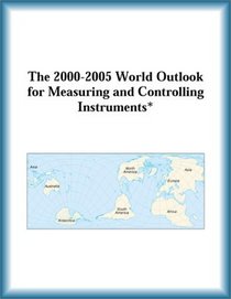The 2000-2005 World Outlook for Measuring and Controlling Instruments* (Strategic Planning Series)
