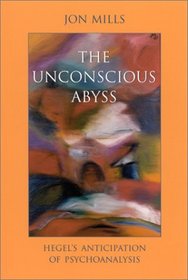 The Unconscious Abyss: Hegel's Anticipation of Psychoanalysis (Suny Series in Hegelian Studies)