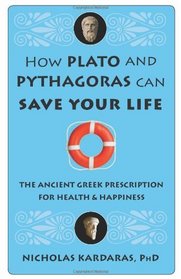 How Plato and Pythagoras Can Save Your Life: The Ancient Greek Prescription for Health and Happiness