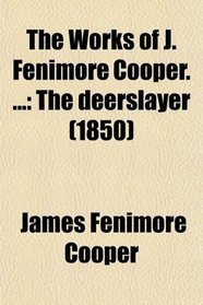 The Works of J. Fenimore Cooper. ...: The deerslayer (1850)