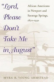 Lord, Please Don't Take Me in August: African Americans in Newport and Saratoga Springs, 1870-1930 (Blacks in the New World)