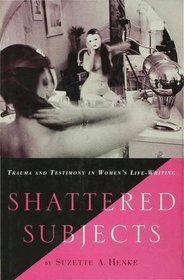 Shattered Subjects: Women's Life-writing and Narrative Recovery