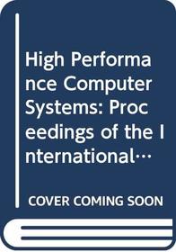 High Performance Computer Systems: Proceedings of the International Symposium on High Performance Computer Systems, Paris, France, 14-16 December 1987