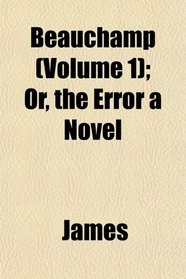 Beauchamp (Volume 1); Or, the Error a Novel