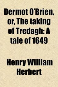 Dermot O'Brien, or, The taking of Tredagh: A tale of 1649