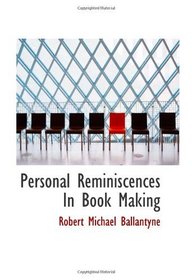 Personal Reminiscences In Book Making: and Some Short Stories