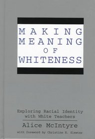 Making Meaning of Whiteness: Exploring Racial Identity With White Teachers (Suny Series, the Social Context of Education)
