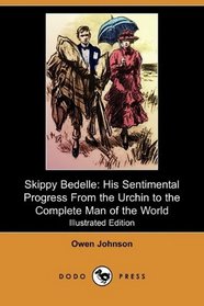 Skippy Bedelle: His Sentimental Progress From the Urchin to the Complete Man of the World (Illustrated Edition) (Dodo Press)