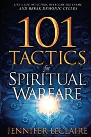 101 Tactics for Spiritual Warfare: Live a Life of Victory, Overcome the Enemy, and Break Demonic Cycles