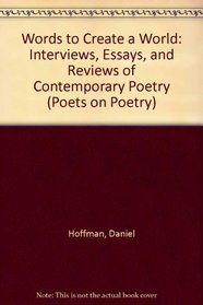 Words to Create a World: Interviews, Essays, and Reviews of Contemporary Poetry (Poets on Poetry)