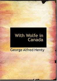 With Wolfe in Canada (Large Print Edition)