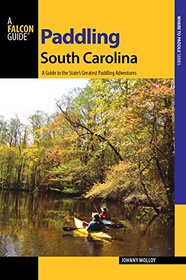 Paddling South Carolina: A Guide to the State's Greatest Paddling Adventures (Paddling Series)