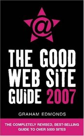 The Good Web Site Guide 2007: The Completely Revised, Best-Selling Guide to Over 5000 Sites