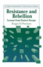 Resistance and Rebellion: Lessons from Eastern Europe (Studies in Rationality and Social Change)