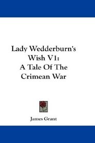 Lady Wedderburn's Wish V1: A Tale Of The Crimean War