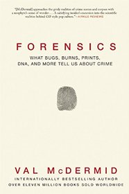 Forensics: What Bugs, Burns, Prints, DNA, and More Tell Us About Crime