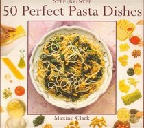 50 Perfect Pasta Dishes (Step-By-Step Series)