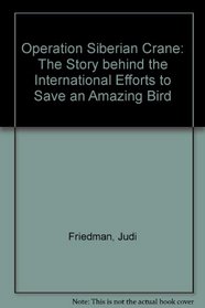 Operation Siberian Crane: The Story Behind the International Efforts to Save an Amazing Bird