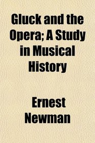 Gluck and the Opera; A Study in Musical History