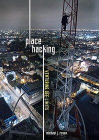 Place Hacking: Venturing Off Limits (Nonfiction - Young Adult)